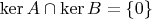 $\ker A \cap \ker B = \{0\}$