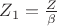 $Z_1=\tfrac {Z}{\beta}$