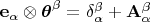 $\mathbf{e}_{\alpha}\otimes\boldsymbol{\theta}^{\beta}=\delta^{\beta}_{\alpha}+\mathbf{A}^{\beta}_{\alpha}$