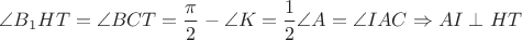 $\angle B_1HT = \angle BCT = \dfrac{\pi}{2}-\angle K = \dfrac{1}{2} \angle A = \angle IAC \Rightarrow AI \perp HT$