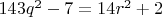 $143q^2-7=14r^2+2$