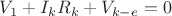 $V_1+I_{k}R_k+V_{k-e}=0$ $V_1+I_{k}R_k+V_{k-e}=0$