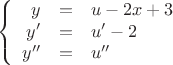 $$ \left\{
\begin{array}{rcl}
 y&=&u-2x+3 \\
 y'&=&u'-2 \\
y''&=&u''\\
\end{array}
\right. $$