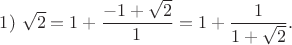 $1)\ \sqrt{2}=1+\dfrac{-1+\sqrt{2}}{1}=1+\dfrac{1}{1+\sqrt{2}}.$