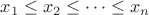 $x_{1}\leq x_{2}\leq \cdots \leq x_{n}$