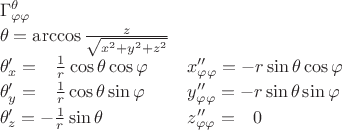 $\begin{array}{ll}\Gamma^{\theta}_{\varphi\varphi}& \\[0.5ex]\theta=\arccos\frac{z}{\sqrt{x^2+y^2+z^2}} & \\[0.5ex]\theta'_{x}=\phantom{+}\frac 1 r \cos\theta \cos\varphi & x''_{\varphi\varphi}=-r\sin\theta\cos\varphi\\[0.5ex]\theta'_{y}=\phantom{+}\frac 1 r \cos\theta \sin\varphi & y''_{\varphi\varphi}=-r\sin\theta\sin\varphi\\[0.5ex]\theta'_{z}=-\frac 1 r \sin\theta & z''_{\varphi\varphi}=\phantom{+}0 \end{array}$