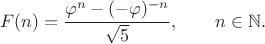 $$F(n)={\varphi^n-(-\varphi)^{-n}\over \sqrt5}, \qquad n\in\mathbb{N}.$$