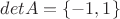 $detA = \lbrace -1, 1 \rbrace$ $detA = \lbrace -1, 1 \rbrace$