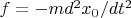 $f=-md^2x_0/dt^2$