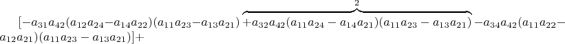 $[-a_{31}a_{42}(a_{12}a_{24}-a_{14}a_{22})(a_{11}a_{23}-a_{13}a_{21})\overbrace{\xcancel{+a_{32}a_{42}(a_{11}a_{24}-a_{14}a_{21})(a_{11}a_{23}-a_{13}a_{21})}}^{2}-a_{34}a_{42}(a_{11}a_{22}-a_{12}a_{21})(a_{11}a_{23}-a_{13}a_{21})]+$