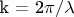 k = 2\pi / \lambda