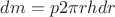 $dm=p 2 \pi r h dr$