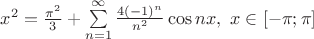 $
\[{x^2} = \frac{{{\pi ^2}}}
{3} + \sum\limits_{n = 1}^\infty  {\frac{{4{{\left( { - 1} \right)}^n}}}
{{{n^2}}}\cos nx} ,{\text{  }}x \in \left[ { - \pi ;\pi } \right]\]$