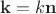 $\mathbf k = k\mathbf n$