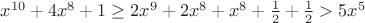 $x^{10}+4x^8+1\ge 2x^9+2x^8+x^8+\frac {1}{2}+\frac {1}{2}>5x^5$