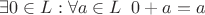 $\exists 0\in L : \forall a \in L \; \; 0+a=a$