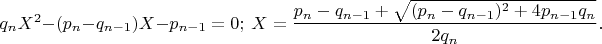 $q_nX^2-(p_n-q_{n-1})X-p_{n-1}=0;\ X=\dfrac{p_n-q_{n-1}+\sqrt{(p_n-q_{n-1})^2+4p_{n-1}q_n}}{2q_n}.$