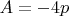 $A=-4p$