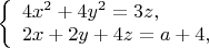 $
\left\{ \begin{array}{l}
4x^2+4y^2=3z,\\
2x+2y+4z=a+4,
\end{array} \right.
$