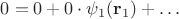 $0 = 0 + 0\cdot\psi_1(\mathbf{r}_1)+\ldots$