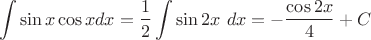 $$\int \sin{x} \cos{x} dx = \frac{1}{2} \int \sin{2x}\ dx = -\frac{\cos{2x}}{4} +C$$
