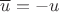$\overline u=-u$