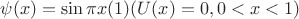 $\psi (x)=\sin \pi x \eqno (1)(U(x)=0, 0<x<1) $