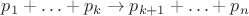 $p_1+\ldots+p_k\to p_{k+1}+\ldots+p_n$ $p_1+\ldots+p_k\to p_{k+1}+\ldots+p_n$