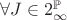 $ \forall J \in 2^{\mathbb{P}}_\infty$