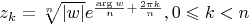 $z_k = \sqrt[n]{|w|}e^{\frac{\arg w}n + \frac{2\pi k}n}, 0\leqslant k<n$