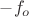 $- f_o$