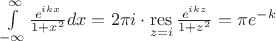 $\int\limits_{- \infty}^{\infty} \frac{e^{ikx}}{1+x^2}dx = 2\pi i \cdot \mathop\mathrm{res}\limits_{z=i} \frac{e^{ikz}}{1+z^2} = \pi e^{-k}$