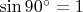 $\sin 90^{\circ}=1$