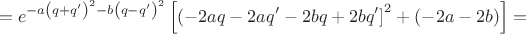 $$
=e^{-a\left(q+q'\right)^2-b\left(q-q'\right)^2}\left[\left(-2aq-2aq'-2bq+2bq'\right]^2+\left(-2a-2b\right)\right]=
$$
