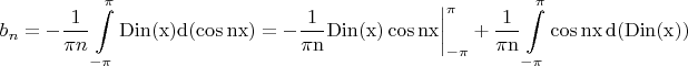 $$b_n=-\frac{1}{\pi{n}}\int\limits_{-\pi}^{\pi}\rm Din(x)d(\cos{nx})=-\frac{1}{\pi{n}}\rm Din(x)\cos{nx}\bigg|_{-\pi}^{\pi}+\frac{1}{\pi{n}}\int\limits_{-\pi}^{\pi}\cos{nx}\,d(\rm Din(x))$$