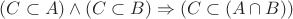 $(C\subset A)\wedge(C\subset B)\Rightarrow(C\subset(A\cap B))$