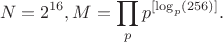 $$N=2^{16}, M=\prod_pp^{[\log_p(256)]}.$$