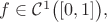 $f \in \mathcal{C}^1 \big([0,1]\big),$