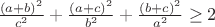$\frac{(a+b)^2}{c^2}+\frac{(a+c)^2}{b^2}+\frac{(b+c)^2}{a^2}\geq2$