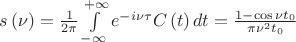 $\[s\left( \nu  \right) = \frac{1}{{2\pi }}\int\limits_{ - \infty }^{ + \infty } {{e^{ - i\nu \tau }}C\left( t \right)dt}  = \frac{{1 - \cos \nu {t_0}}}{{\pi {\nu ^2}{t_0}}}\]$