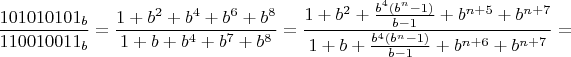 $\dfrac{101010101_b}{110010011_b}=\dfrac{1+b^2+b^4+b^6+b^8}{1+b+b^4+b^7+b^8}=\dfrac{1+b^2+\frac{b^4(b^n-1)}{b-1}+b^{n+5}+b^{n+7}}{1+b+\frac{b^4(b^n-1)}{b-1}+b^{n+6}+b^{n+7}}=$