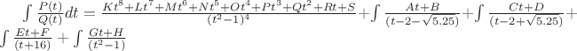$\int\frac{P(t)}{Q(t)}dt=\frac{Kt^8+Lt^7+Mt^6+Nt^5+Ot^4+Pt^3+Qt^2+Rt+S}{(t^2-1)^4}+\int\frac{At+B}{(t-2-\sqrt{5.25})}+\int\frac{Ct+D}{(t-2+\sqrt{5.25})}+\int\frac{Et+F}{(t+16)}+\int\frac{Gt+H}{(t^2-1)}$
