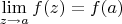 \[
\mathop {\lim }\limits_{z \to a} f(z) = f(a)
\]