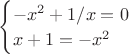 $\begin{equation*}
 \begin{cases}
   -x^2 +1/x=0 \\
   x+1=-x^2
 \end{cases}
\end{equation*}$