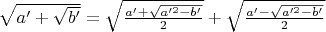$\sqrt{a'+\sqrt{b'}}=\sqrt{\frac{a'+\sqrt{a'^2-b'}}{2}}+\sqrt{\frac{a'-\sqrt{a'^2-b'}}{2}}$