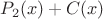 $P_2(x) + C(x)$