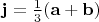 $\mathbf{j}=\frac13(\mathbf{a}+\mathbf{b})$