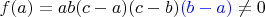 $f(a)=ab(c-a)(c-b){\color{blue}(b-a)}\not=0$