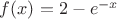 $f(x)=2-e^{-x}$