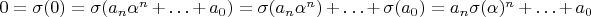 $0 = \sigma(0) = \sigma(a_n \alpha^n + \ldots + a_0) = \sigma(a_n \alpha^n) + \ldots + \sigma(a_0) = a_n \sigma(\alpha)^n + \ldots + a_0$
